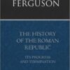 The History of the Roman Republic - Adam Ferguson