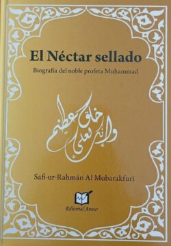 EL NÉCTAR SELLADO - BIOGRAFÍA DEL NOBLE PROFETA MUHAMMAD. Safi-ur-Rahmán Al Mubarakfuri.
