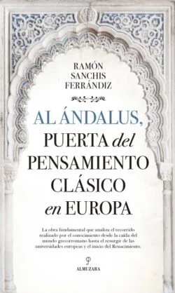 AL ÁNDALUS, PUERTA DEL PENSAMIENTO CLÁSICO EN EUROPA. Ramón Sanchis Ferrándiz
