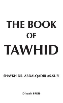 THE BOOK OF TAWHID. Shaykh DR. Abdalqadir As-Sufi