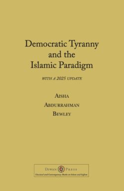 DEMOCRATIC TIRANNY AND THE ISLAMIC PARADIGM. Aisha Abdurrahman Bewley