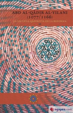 LA ESCUELA QADIRIYYA EN LA REFORMA. Abd Al-Qadir Al - Yilani (1077/1166)