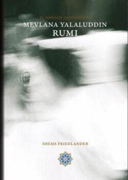 EL MENSAJE OLVIDADO DE MEVLANA YALALUDDIN. Rumi