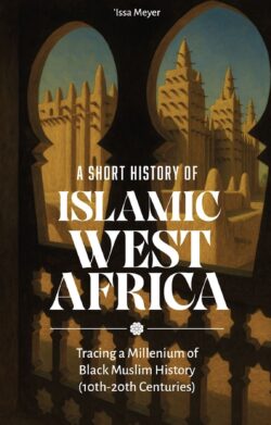 A SHORT HISTORY OF ISLAMIC WEST AFRICA. Issa Meyer