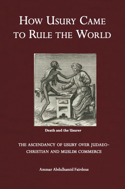 HOW USURY CAME TO RULE THE WORLD. Ammar Abdulhamid Fairdus